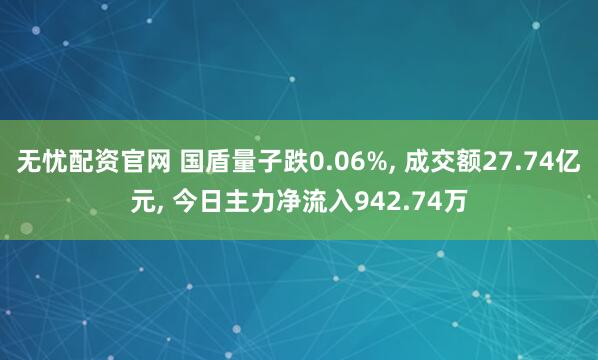 无忧配资官网 国盾量子跌0.06%, 成交额27.74亿元, 今日主力净流入942.74万